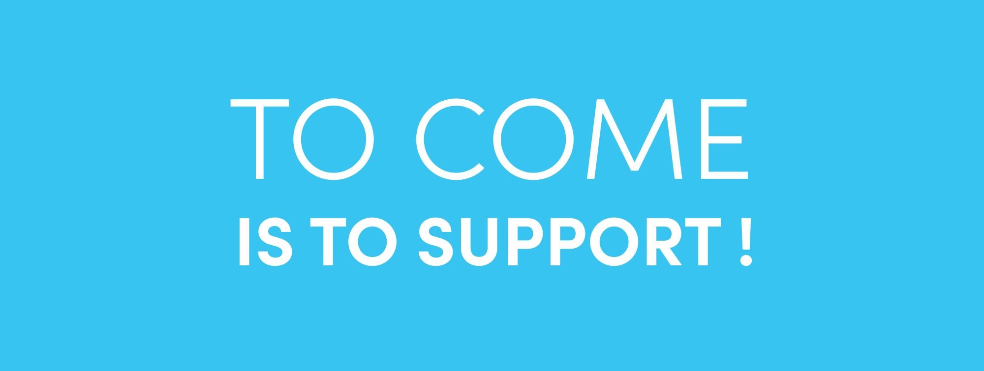 to-come-is-to-support